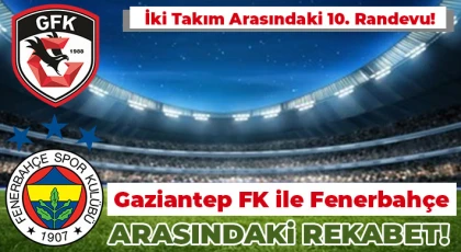 Gaziantep FK ile Fenerbahçe arasındaki rekabet!