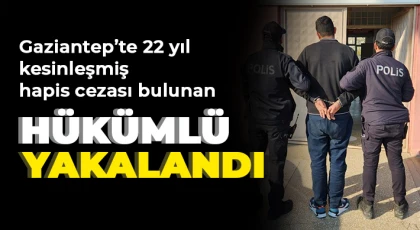 Gaziantep’te 22 yıl kesinleşmiş hapis cezası bulunan hükümlü yakalandı