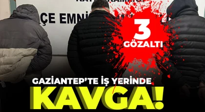 Gaziantep’te iş yerinde kavga: 3 gözaltı