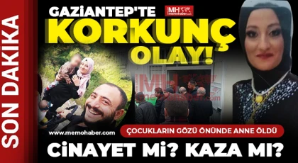 Gaziantep'te Korkunç olay! Cinayet mi? Kaza mı?