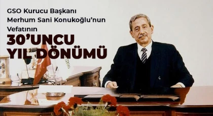 GSO Kurucu Başkanı Merhum Sani Konukoğlu’nun Vefatının 30’uncu Yıl Dönümü
