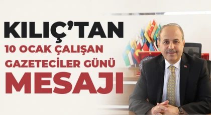 Kılıç’tan 10 Ocak Çalışan Gazeteciler Günü mesajı