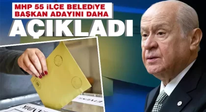 MHP, 55 ilçe belediye başkan adayını daha açıkladı