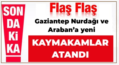 Nurdağı ve Araban’a yeni kaymakamlar atandı