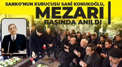 SANKO’nun kurucusu Sani Konukoğlu, mezarı başında anıldı
