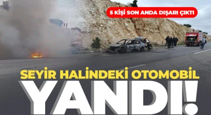 Seyir halindeki otomobil yandı, 5 kişi son anda dışarı çıktı