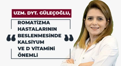 Uzm. Dyt. Güleçoğlu, Romatizma hastalarının beslenmesinde kalsiyum ve d vitamini önemli