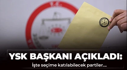 YSK Başkanı açıkladı: İşte seçime katılabilecek partiler