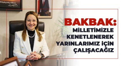 Bakbak: Milletimizle kenetlenerek yarınlarımız için çalışacağız