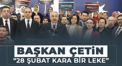 Çetin: 28 Şubat Darbesi insanlık tarihine kara bir leke olarak geçmiştir