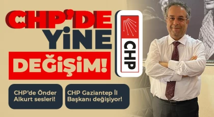 CHP Gaziantep İl Başkanı değişiyor!