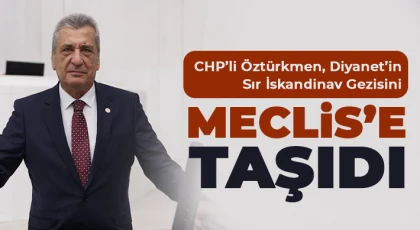 CHP’li Öztürkmen, Diyanet’in Sır İskandinav Gezisini Meclis’e Taşıdı