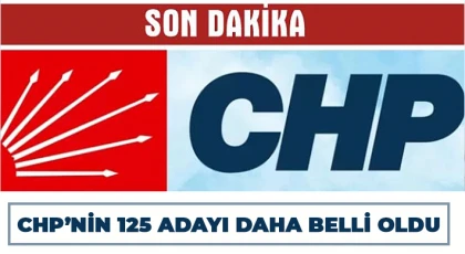 CHP’nin 125 adayı daha belli oldu