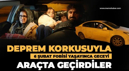 Deprem korkusuyla 6 Şubat fobisi yaşayınca geceyi araçta geçirdiler
