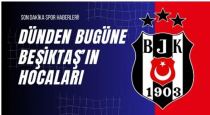 Dünden Bugüne Beşiktaş’ın Hocaları