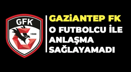 Gaziantep FK, o futbolcu ile anlaşma sağlanamadı