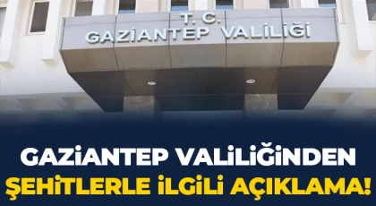 Gaziantep Valiliğinden şehitlerle ilgili açıklama!