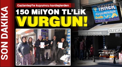 Gaziantep’te 150 milyon TL’lik vurgun!