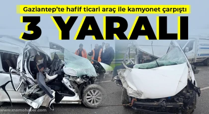 Gaziantep’te hafif ticari araç ile kamyonet çarpıştı: 3 yaralı