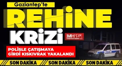 Gaziantep’te Rehine krizi!..