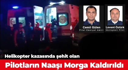 Helikopter kazasında şehit olan pilotların naaşı morga kaldırıldı