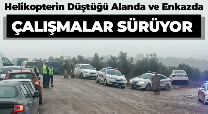 Helikopterin düştüğü alanda ve enkazda çalışmalar sürüyor