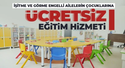 İşitme ve görme engelli ailelerin çocuklarına ücretsiz eğitim hizmeti