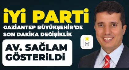 İYİ Parti Gaziantep Büyükşehir'de son dakika değişiklik