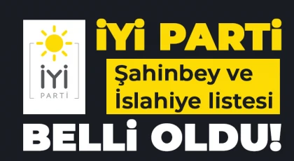 İYİ Parti Şahinbey ve İslahiye listesi belli oldu!