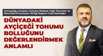 Kadooğlu: Dünyadaki ayçiçeği tohumu bolluğunu değerlendirmek anlamlı