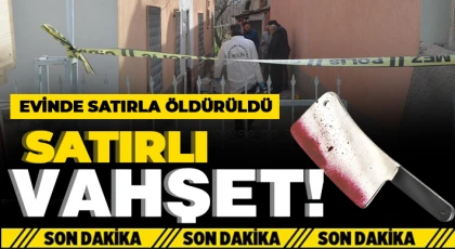 Kan donduran vahşet! Evinde satırla öldürüldü