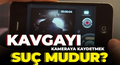 Kavgayı Kameraya Kaydetmek Suç Mudur?