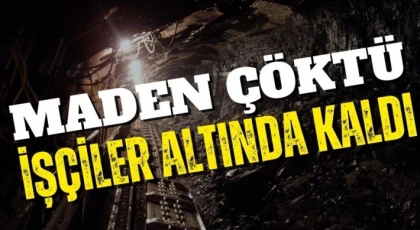 Maden çöktü: İşçiler göçük altında kaldı