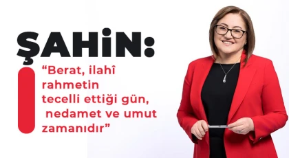 Şahin: Berat, ilahî rahmetin tecelli ettiği gün, nedamet ve umut zamanıdır
