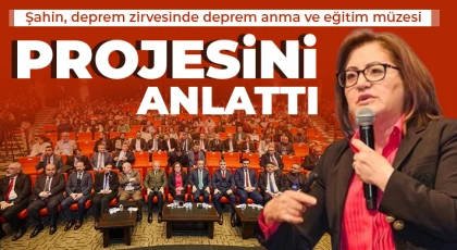 Şahin, deprem zirvesinde deprem anma ve eğitim müzesi projesini anlattı
