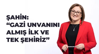 Şahin: Gazi unvanını almış ilk ve tek şehiriz