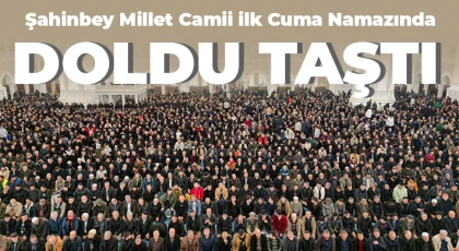 Şahinbey Millet Camii ilk Cuma namazında doldu taştı