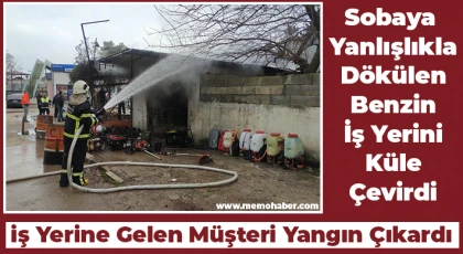 Sobaya yanlışlıkla benzin döktü olanlar oldu
