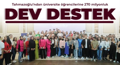 Tahmazoğlu’ndan üniversite öğrencilerine 270 milyonluk dev destek