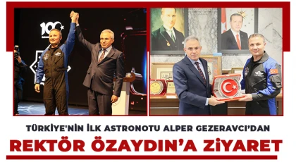 Türkiye'nin İlk Astronotu Alper Gezeravcı’dan Rektör Özaydın’a Ziyaret