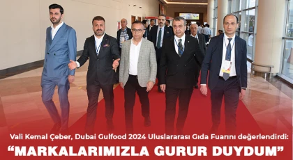 Vali Kemal Çeber, Dubai Gulfood 2024 Uluslararası Gıda Fuarını değerlendirdi