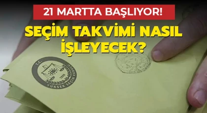 21 Martta başlıyor! Seçim takvimi nasıl işleyecek?