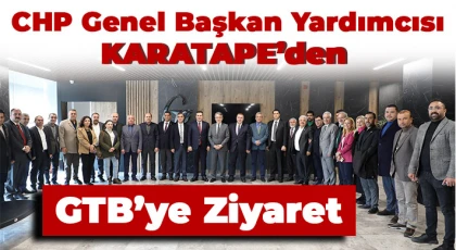 CHP Genel Başkan Yardımcısı Karatape’den GTB’ye ziyaret