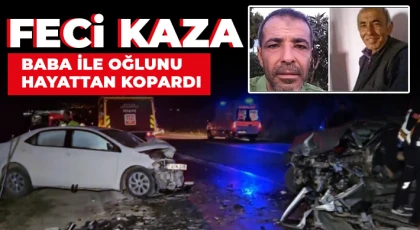 Feci kaza baba ile oğlunu hayattan kopardı