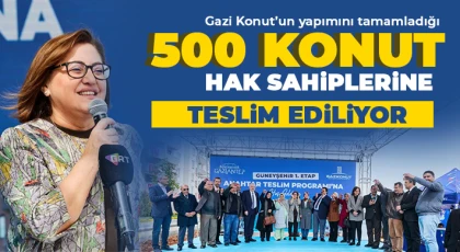 Gazi Konut’un yapımını tamamladığı 500 konut hak sahiplerine teslim ediliyor