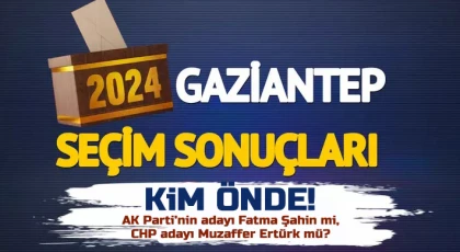Gaziantep yerel seçim sonuçlarında kim önde?