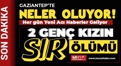 Gaziantep’te 2 genç kızın sır ölümü!