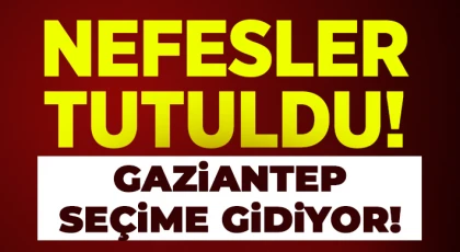 Gaziantep’te 31 Mart yerel seçimleri için nefesler tutuldu!