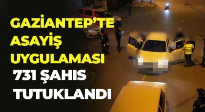 Gaziantep’te asayiş uygulamalarında 731 şahıs tutuklandı