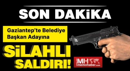 Gaziantep’te Belediye Başkan Adayına silahlı saldırı!